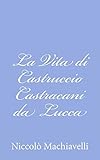 La Vita di Castruccio Castracani da Lucca (Italian Edition)