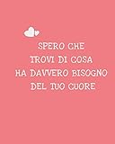  SPERO CHE TROVI DI COSA HA DAVVERO BISOGNO DEL TUO CUORE: Diario motivazionale a righe (taccuino, diario) per la scrittura (8 x 10 pollici 200 pagine, ... donne, mamme, nonne, suocere, sorelle, zie)
