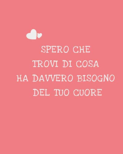 SPERO CHE TROVI DI COSA HA DAVVERO BISOGNO DEL TUO CUORE: Diario motivazionale a righe (taccuino, diario) per la scrittura (8 x 10 pollici 200 pagine, ... donne, mamme, nonne, suocere, sorelle, zie