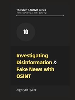 Hardcover Investigating Disinformation & Fake News with OSINT (The OSINT Analyst Series: Intelligence Techniques for the Digital Age) Book