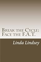 Break the Cycle: Face the F.A.T. 1497566290 Book Cover