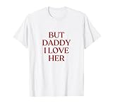 BUT DADDY I LOVE HER