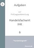  Aufgaben zur Prüfungsvorbereitung geprüfte Handelsfachwirte IHK: Handelslogistik