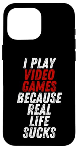 I PLAY VIDEO GAMES BECAUSE REAL LIFE SUCKS SARCASTIC GAMER �X�}�z�P�[�X iPhone 16 Pro Max �p