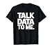 Talk Data to Me - Data Analyst T-Shirt