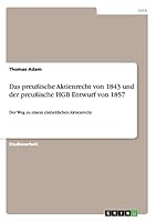 Das preu�ische Aktienrecht von 1843 und der preu�ische HGB Entwurf von 1857: Der Weg zu einem einheitlichen Aktienrecht 3656883726 Book Cover