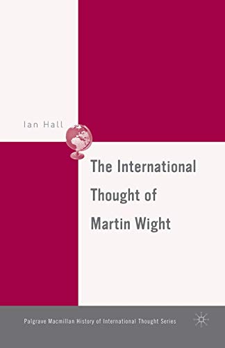 The International Thought of Martin Wight (The Palgrave Macmillan History of International Thought)