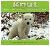 Knut. La storia del piccolo orso polare che ha tenuto il mondo con il fiato sospeso. Ediz. illustrata Knut. La storia del piccolo orso polare che ha tenuto il mondo con il fiato sospeso. Ediz. illustrata
