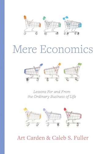 Mere Economics: Lessons for and from the Ordinary Business of Life - image 1