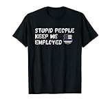 Stupid People Keep Me Employed Thin Blue Line Shirt T-Shirt