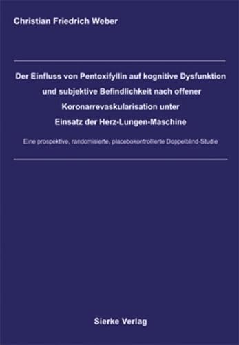 Der Einfluss von Pentoxifyllin auf kognitive Dysfunktion und subjektive Befindlichkeit nach offener Koronarrevaskularisation unter Einsatz der Herz-Lungen-Maschine. ... placebokontrollierte Doppelblind-Studie