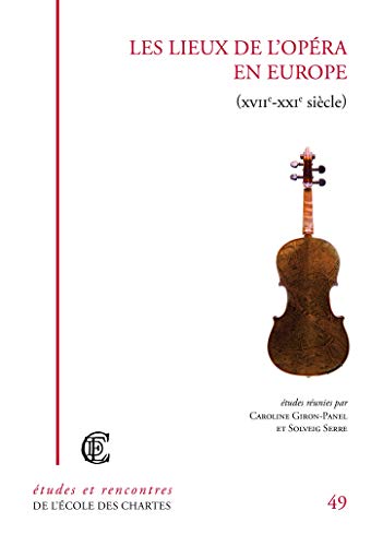 Les lieux de l'opÃ©ra en Europe - XVIIe-XXIe siÃ¨cle (ETUDES ET RENCO)