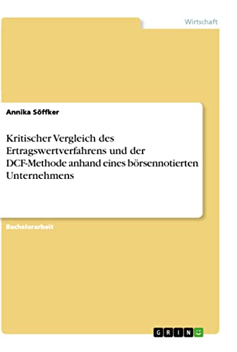 Kritischer Vergleich des Ertragswertverfahrens und der DCF-Methode anhand eines börsennotierten Unternehmens (German Edition)