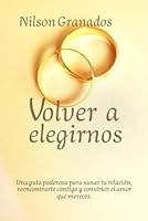 VOLVER A ELEGIRNOS: GUIA PRACTICA PARA SANAR TU VINCULO DE PAREJA (Spanish Edition) B0F6CMFZR7 Book Cover