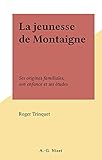  La jeunesse de Montaigne: Ses origines familiales, son enfance et ses études (French Edition)