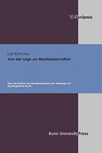 Von der Luge zur Mentalreservation: Uber den Einfluss von Moralphilosophie und -theologie auf das Burgerliche Recht (German Edition)