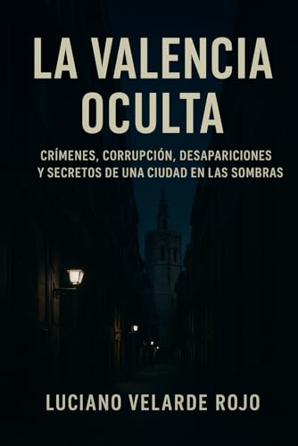 La Valencia oculta: Crímenes, corrupción, desapariciones y secretos de una ciudad en las sombras