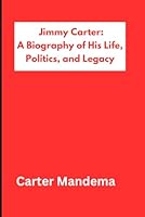Jimmy Carter: A Biography of His Life, Politics, and Legacy B0DWKQ3756 Book Cover
