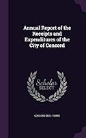 Annual Report of the Receipts and Expenditures of the City of Concord 1342355830 Book Cover