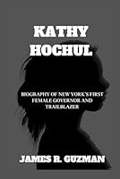 KATHY HOCHUL: Biography Of New York’s First Female Governor And Trailblazer B0F5P1XW6J Book Cover