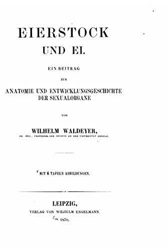 Eierstock und Ei, ein Beitrag zur Anatomie und Entwicklungeschichte der Sexualorgane (German Edition)