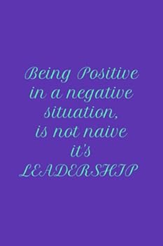 Paperback Being Positive In a Negative Situation, Is Not Naive. It's leadership Book