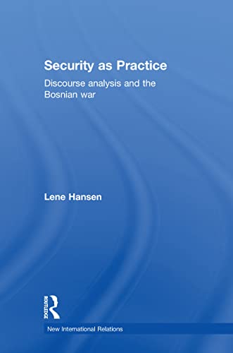 Security as Practice: Discourse Analysis and the Bosnian War (By: Lene Hansen)