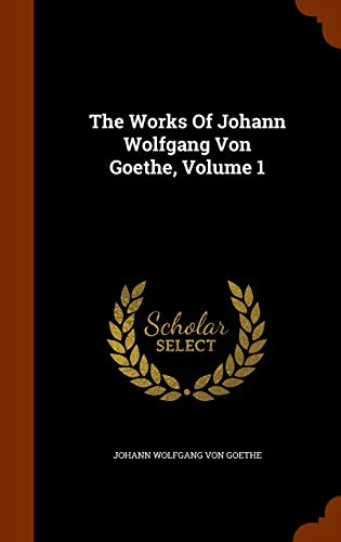 The Works Of Johann Wolfgang Von Goethe, Volume 1 1343733898 Book Cover