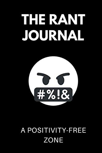 The Rant Journal: A Positivity-Free Zone: Daily Venting Journal with Prompts and Scribble Space