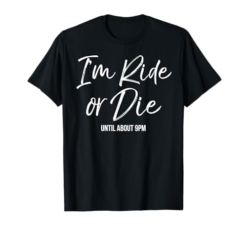 I'm Ride or Die (until about 9pm) Shirt Funny Cute Mama Tee T-Shirt