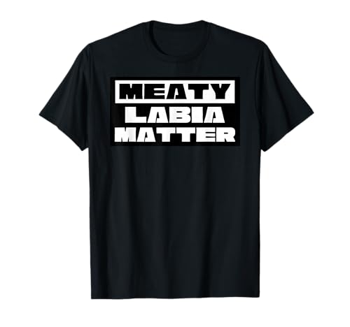 Meaty Labia - Large Labia and Meat Curtains Are Important T-Shirt
