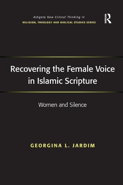 Recovering the Female Voice in Islamic Scripture: Women and Silence (Routledge New Critical Thinking in Religion, Theology and Biblical Studies)      1st Edition