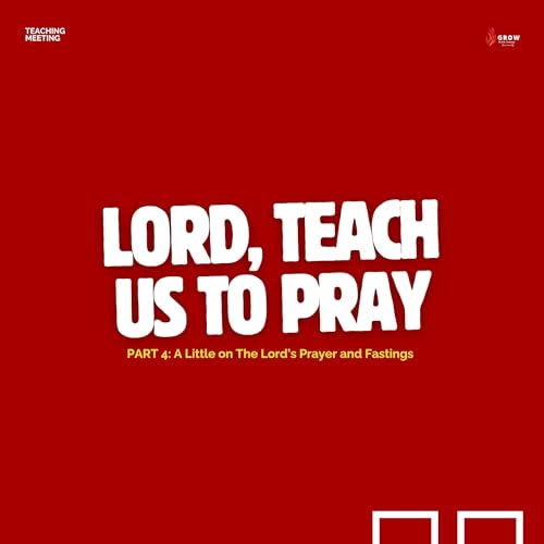 PART 4: A little on The Lord&rsquo;s Prayer and Fastings