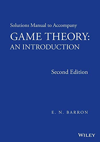 Solutions Manual to Accompany Game Theory: An Introduction