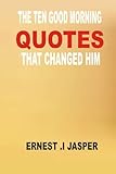 THE TEN GOOD MORNING QUOTES THAT CHANGED HIM
