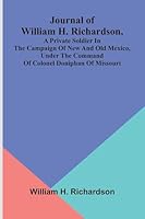 Journal Of William H. Richardson, A Private Soldier In The Campaign Of New And Old Mexico, Under The Command Of Colonel Doniphan Of Missouri 9371771119 Book Cover