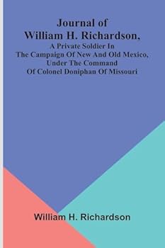 Paperback Journal Of William H. Richardson, A Private Soldier In The Campaign Of New And Old Mexico, Under The Command Of Colonel Doniphan Of Missouri Book