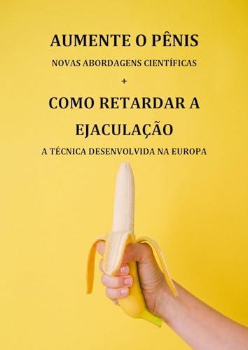 Como Aumentar o Pênis - Novas Abordagens Científicas + Como Retardar a Ejaculação Técnica Desenvolvi