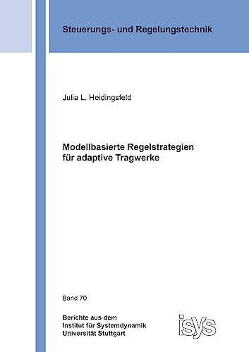 Modellbasierte Regelstrategien für adaptive Tragwerke (Berichte aus dem Institut für Systemdynamik Universität Stuttgart)
