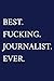 Best. Fucking. Journalist. Ever.: A Funny Journalist Notebook | Journalism Gifts For Men Who Swear | Journalist Thank You Gift | Blue Journal