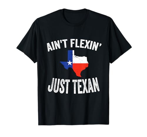 Ain't Flexin Just Texan - Love Texas State, Texas Hometown T-Shirt