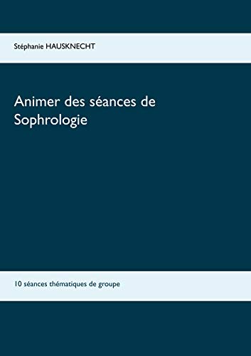 Télécharger Animer des séances de sophrologie : 10 séances thématiques de groupe Livre PDF Gratuit