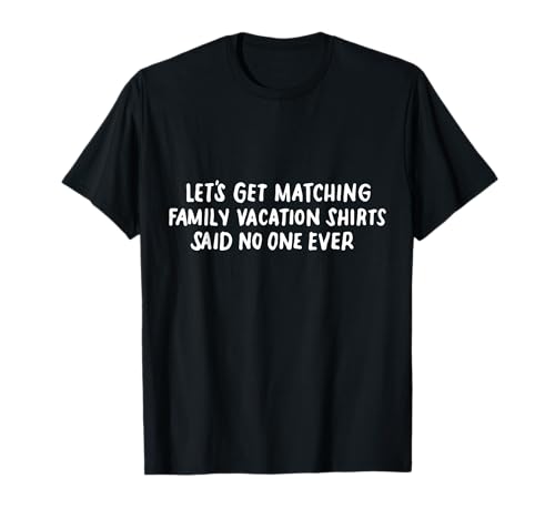 Let's Get Matching Family Holiday Shirts Said No Man Ever T-Shirt