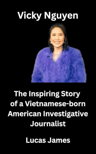 Vicky Nguyen: The Inspiring Story of a Vietnamese-born American Investigative Journalist (English Edition)