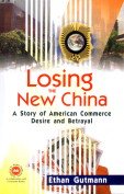Losing the New China: A Story of American Commerce Desire and Betrayal