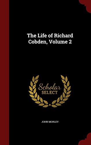 The Life of Richard Cobden, Volume 2 1296731332 Book Cover