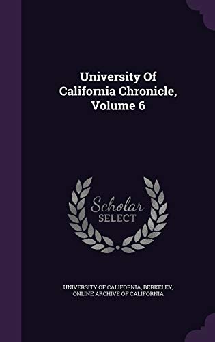 University Of California Chronicle, Volume 6 1354797930 Book Cover
