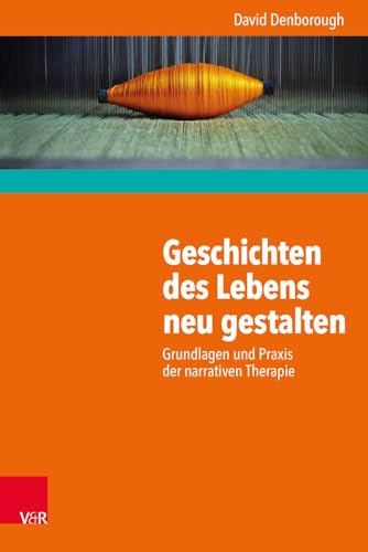 Geschichten des Lebens neu gestalten: Grundlagen und Praxis der narrativen Therapie