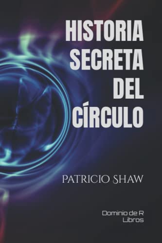 HISTORIA SECRETA DEL CÍRCULO: Desde la Antigua China hasta nuestros días (Dominio de R – Libros)