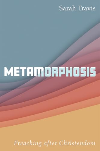 Metamorphosis: Preaching After Christendom